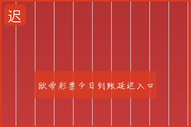 欧帝彩票今日到账延迟入口
